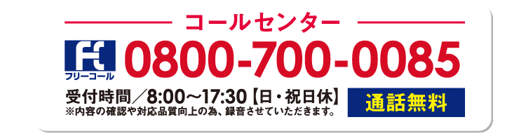 まずはお気軽にお電話ください フリーコール：0800-700-0085