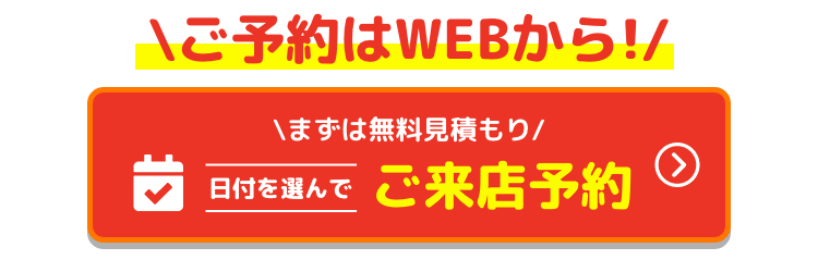 まずは無料見積もり 日付を選んでご来店予約